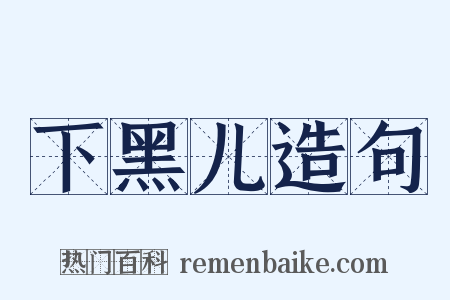 下黑儿造句是什么意思的图片